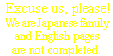 Excuse us, please! We are Japanese family and English pages are not completed.